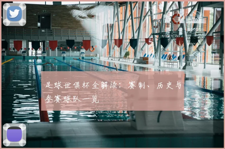 足球世俱杯全解读：赛制、历史与参赛球队一览